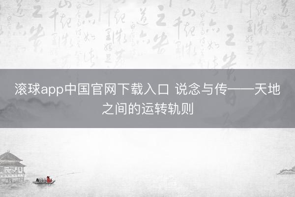 滚球app中国官网下载入口 说念与传——天地之间的运转轨则