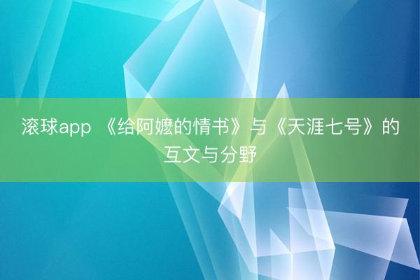滚球app 《给阿嬷的情书》与《天涯七号》的互文与分野