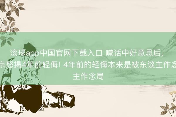 滚球app中国官网下载入口 喊话中好意思后， 普京怒揭4年前轻侮! 4年前的轻侮本来是被东谈主作念局