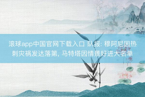 滚球app中国官网下载入口 队报: 穆阿尼因热刺灾祸发达落第， 马特塔因情景好进大名单
