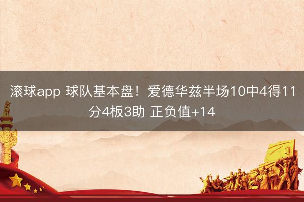 滚球app 球队基本盘！爱德华兹半场10中4得11分4板3助 正负值+14