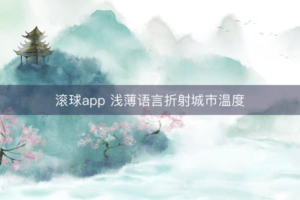 滚球app 浅薄语言折射城市温度