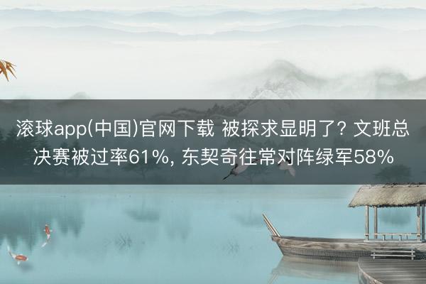 滚球app(中国)官网下载 被探求显明了? 文班总决赛被过率61%， 东契奇往常对阵绿军58%